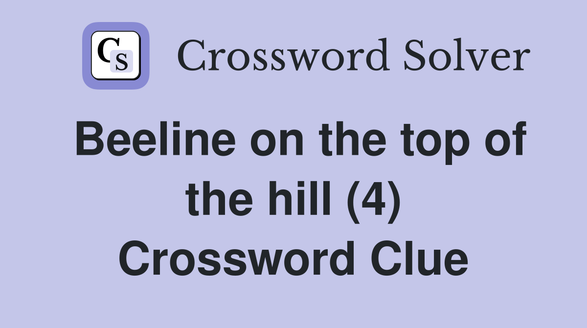 Beeline on the top of the hill (4) Crossword Clue