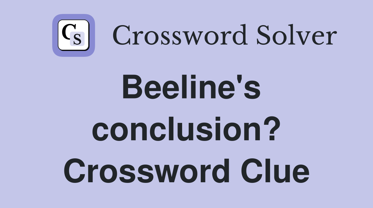 Beeline's conclusion? Crossword Clue