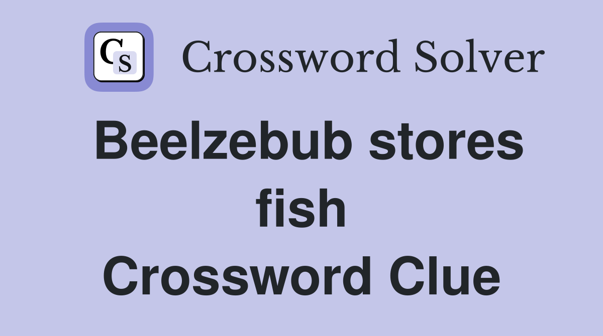 Beelzebub stores fish Crossword Clue