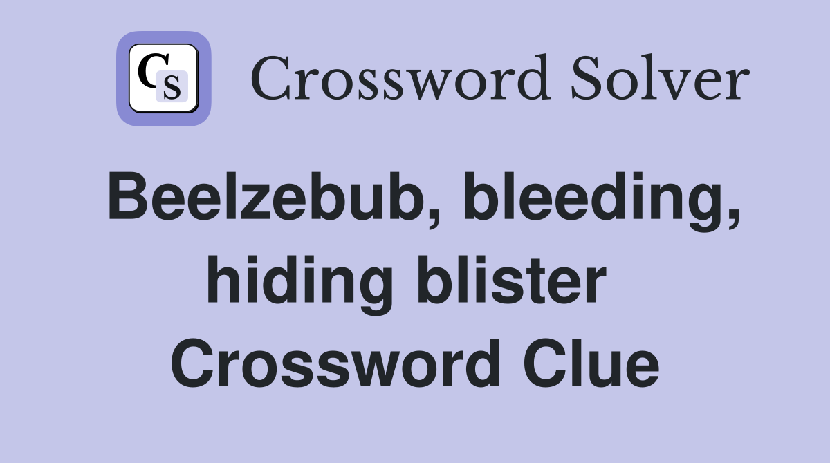 Beelzebub, bleeding, hiding blister  Crossword Clue