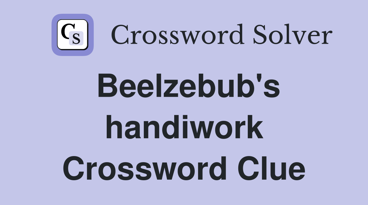 Beelzebub's handiwork Crossword Clue