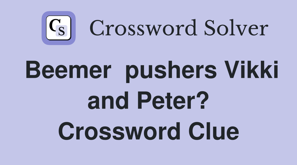 Beemer  pushers Vikki and Peter? Crossword Clue