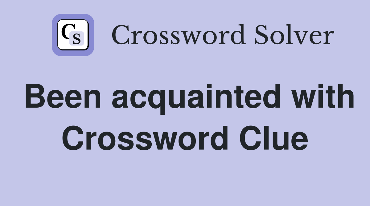Been acquainted with Crossword Clue