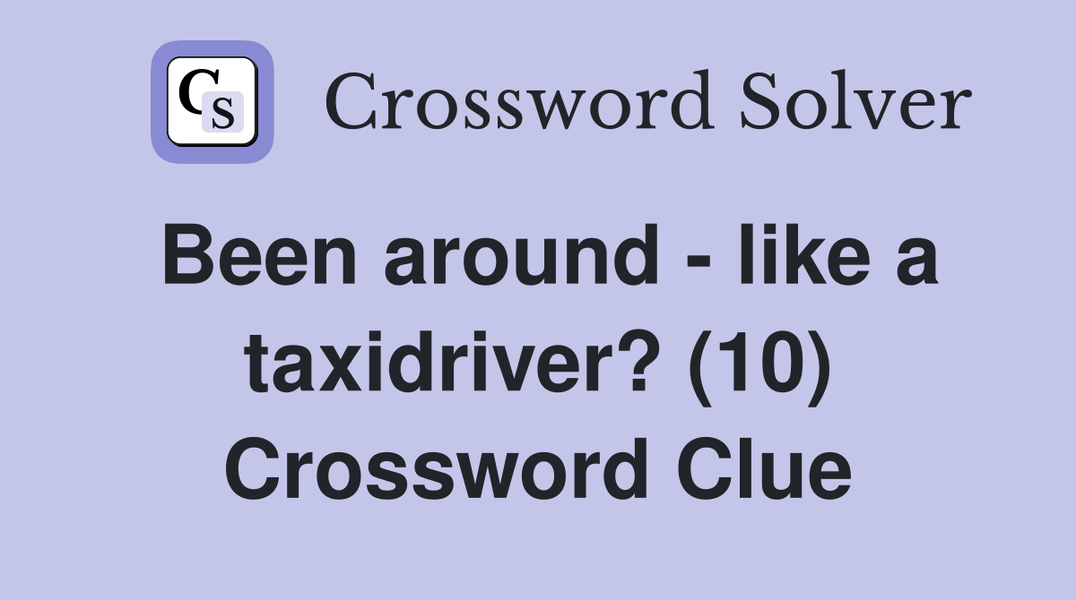 Been around - like a taxidriver? (10) Crossword Clue