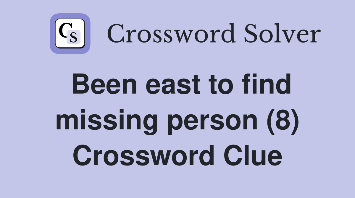 Been east to find missing person (8) Crossword Clue