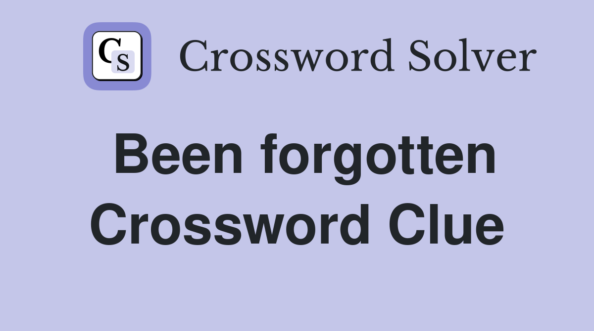 Been forgotten Crossword Clue