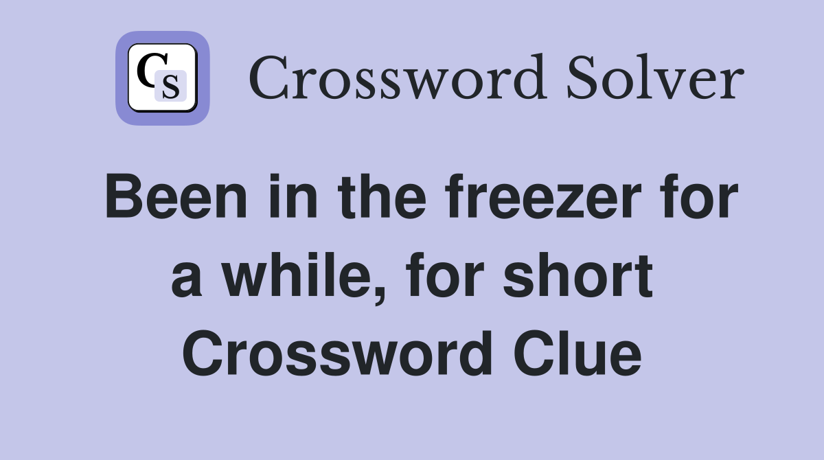 Been in the freezer for a while, for short Crossword Clue