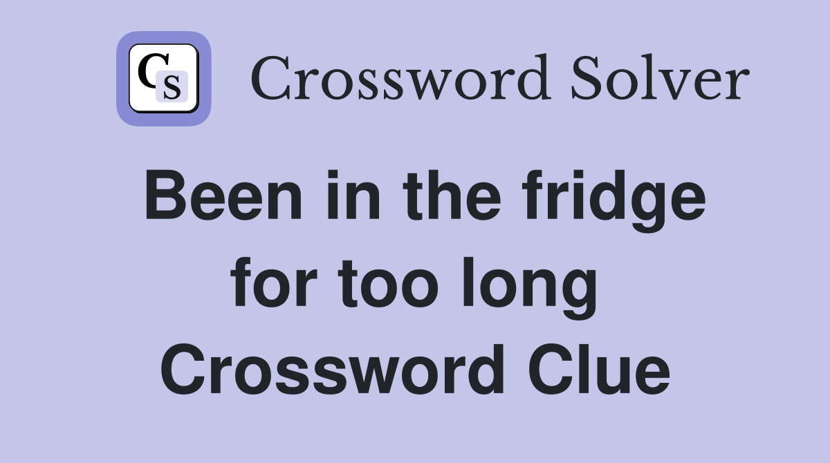 Been in the fridge for too long Crossword Clue