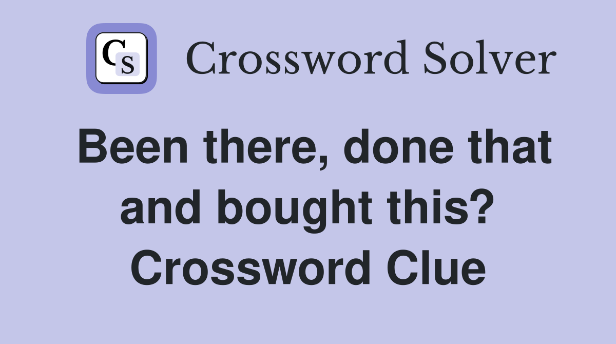 Been there, done that and bought this? Crossword Clue