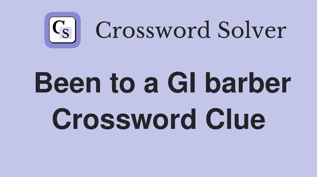 Been to a GI barber Crossword Clue