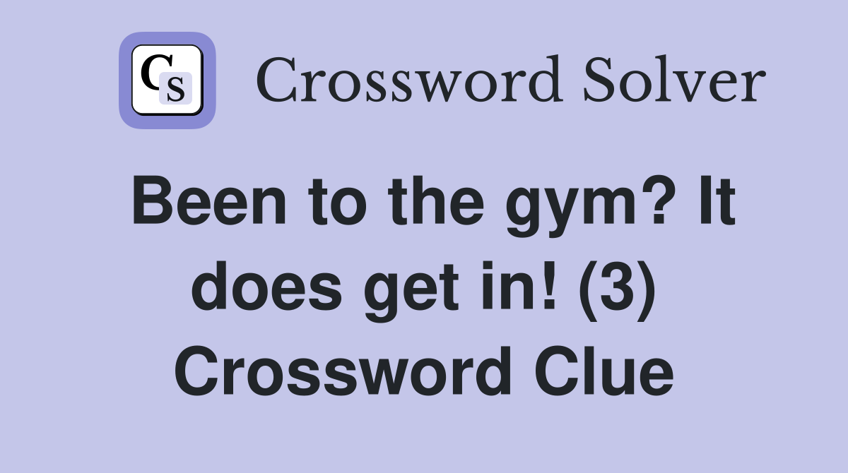 Been to the gym? It does get in! (3) Crossword Clue