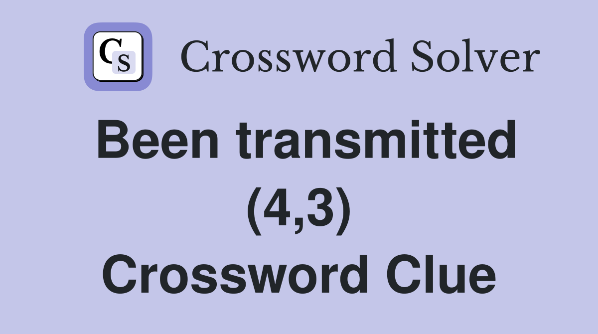 Been transmitted (4,3) Crossword Clue