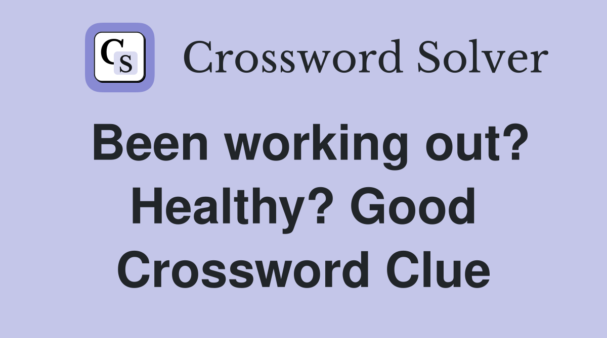 Been working out? Healthy? Good Crossword Clue
