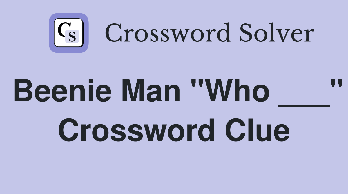 Beenie Man "Who ___" Crossword Clue