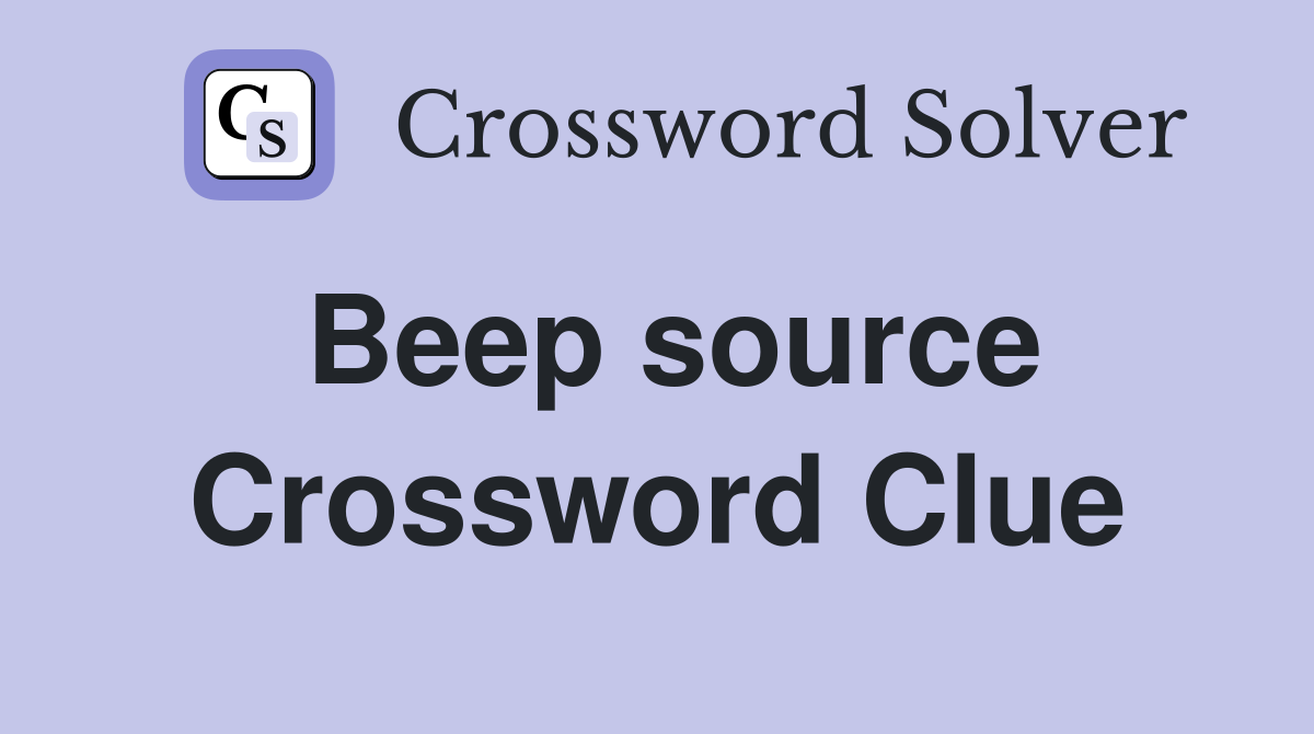 Beep source Crossword Clue