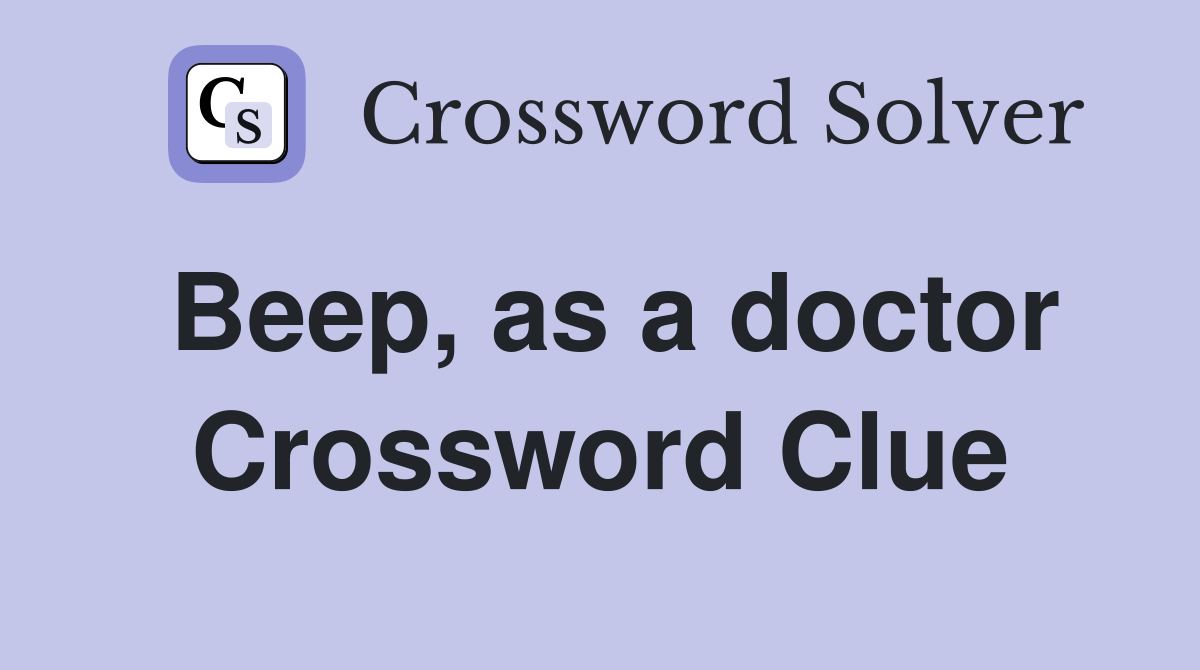 Beep, as a doctor Crossword Clue