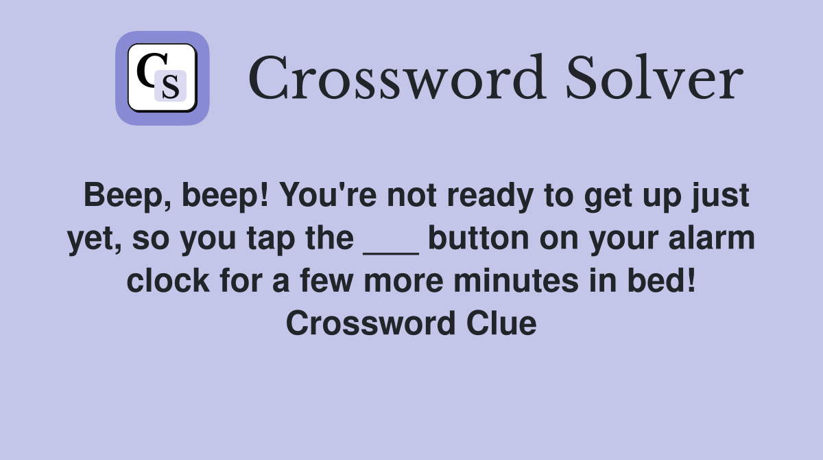 Beep, beep! You're not ready to get up just yet, so you tap the ___ button on your alarm clock for a few more minutes in bed! Crossword Clue