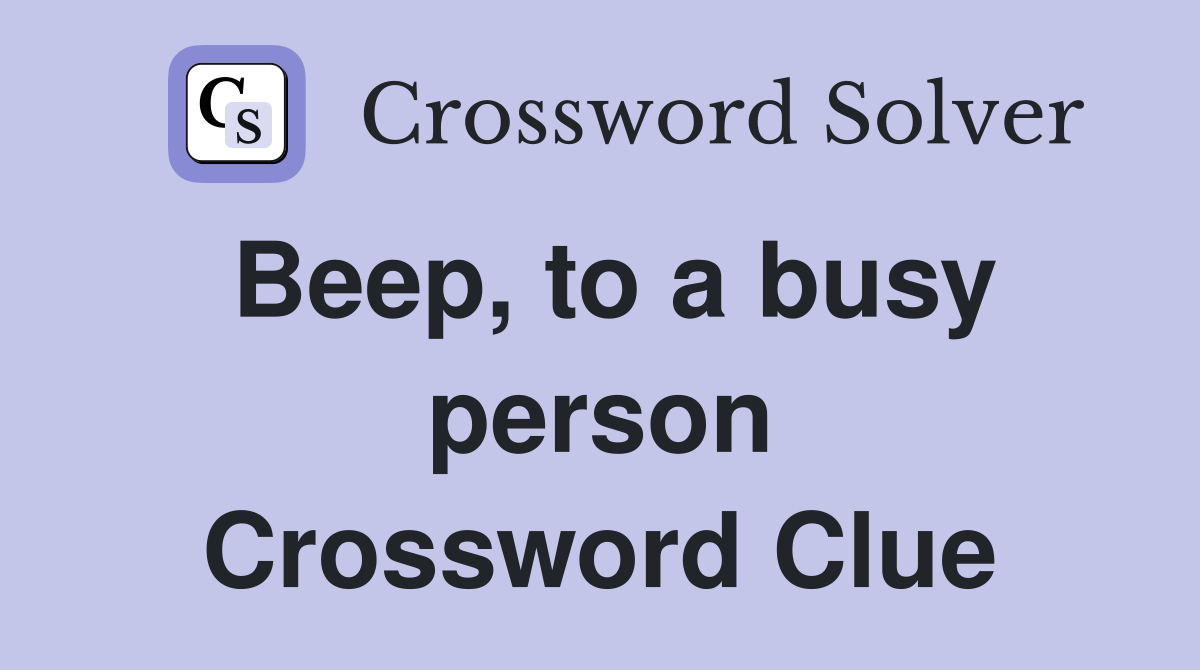 Beep, to a busy person Crossword Clue