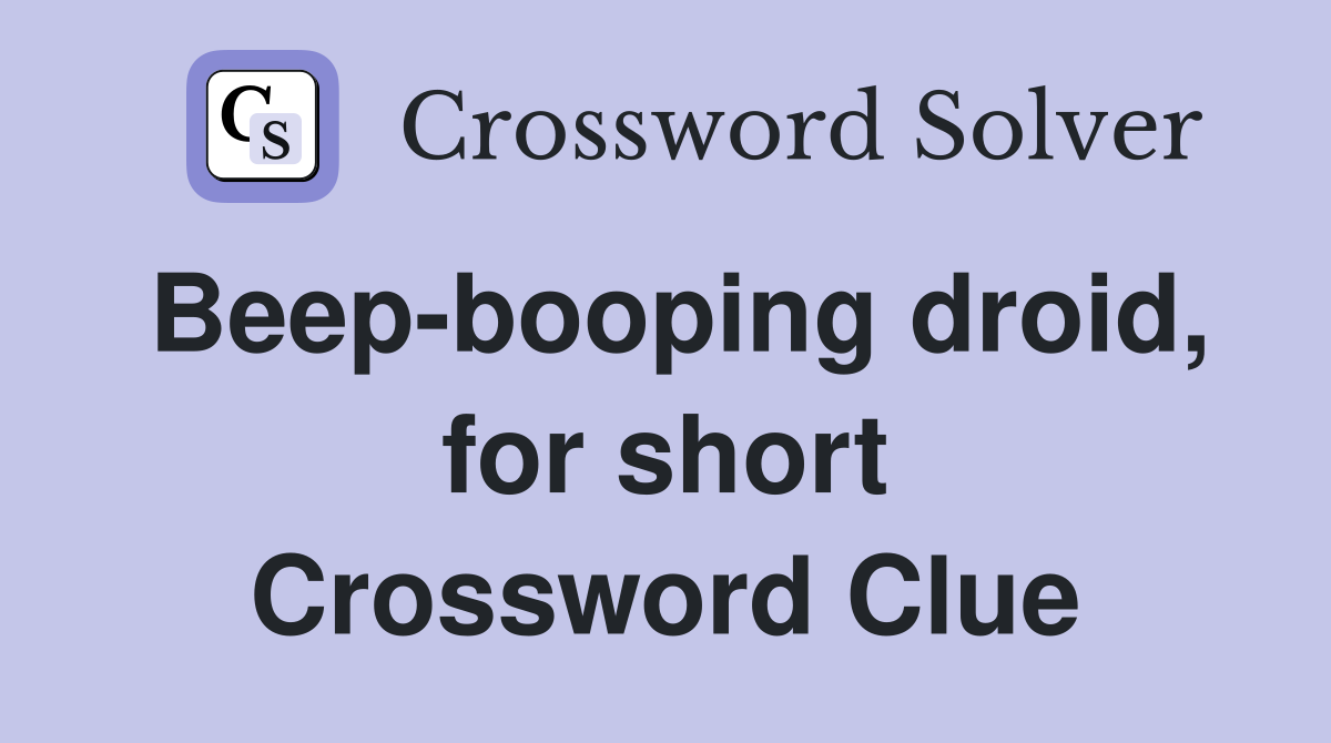 Beep-booping droid, for short Crossword Clue
