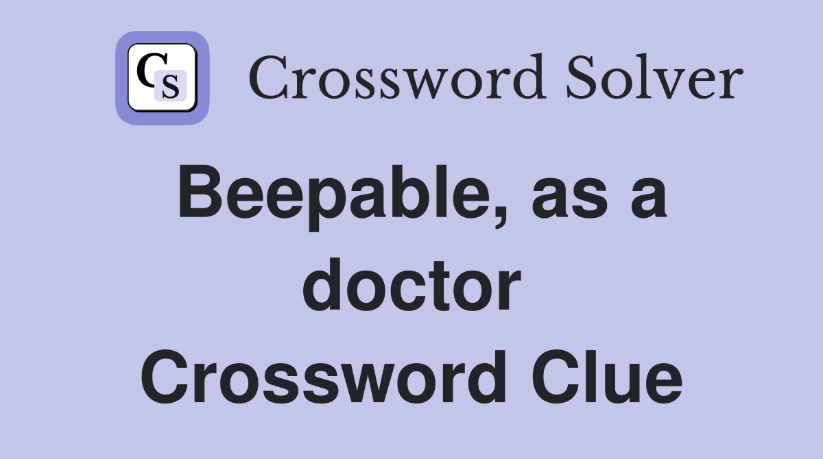 Beepable, as a doctor Crossword Clue