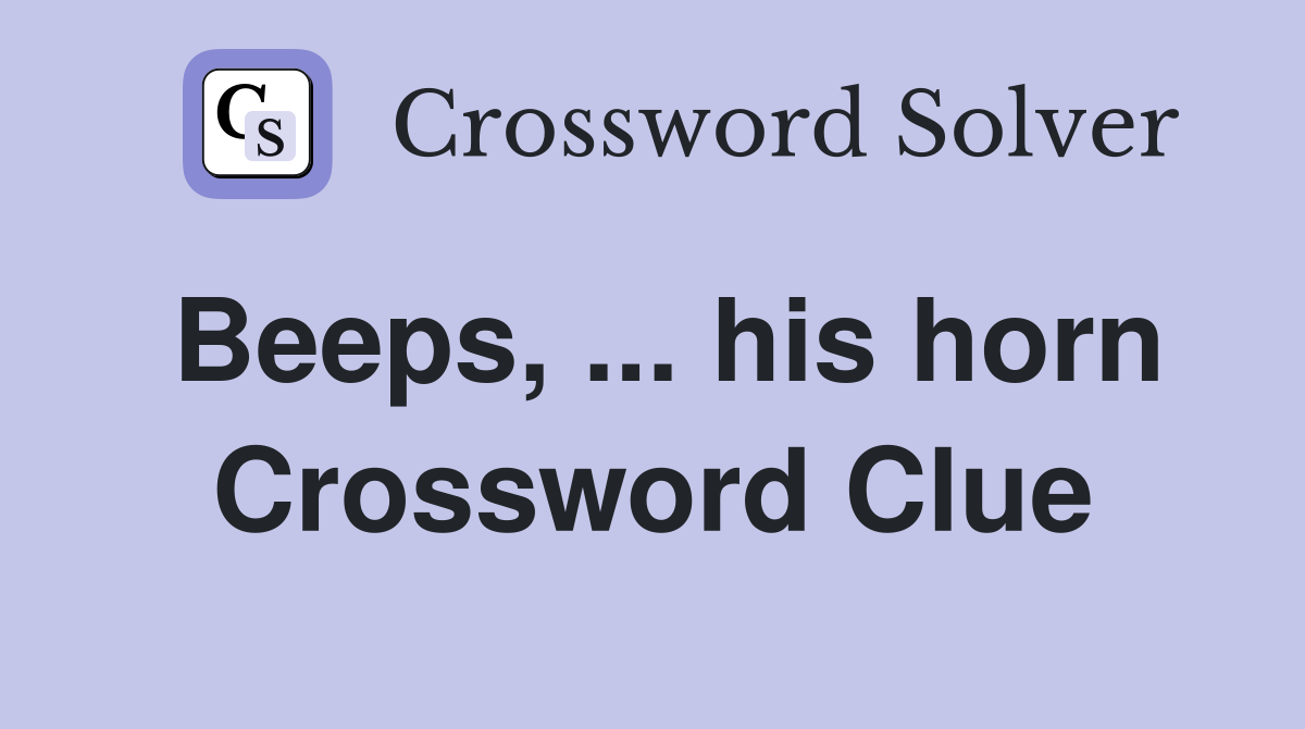 Beeps, ... his horn Crossword Clue