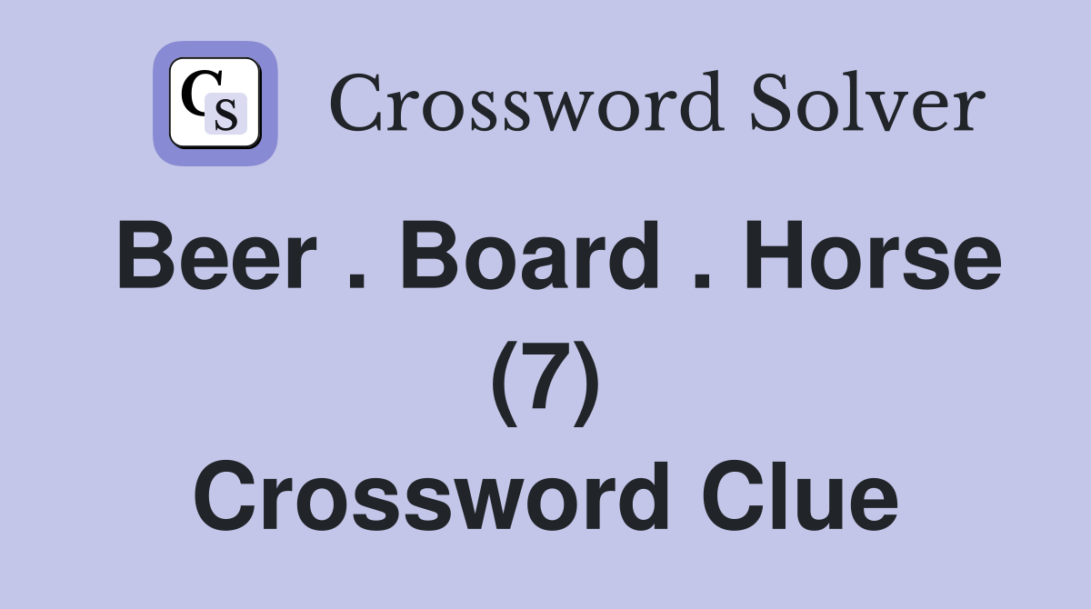 Beer . Board . Horse (7) Crossword Clue