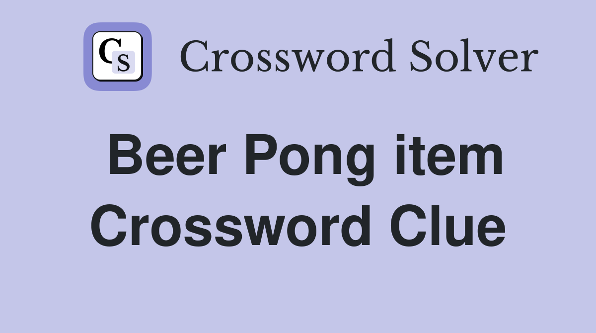 Beer Pong item Crossword Clue