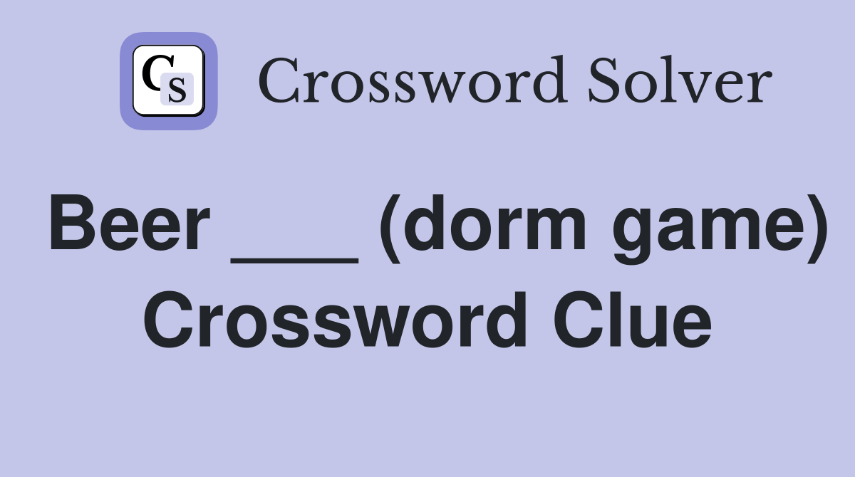 Beer ___ (dorm game) Crossword Clue