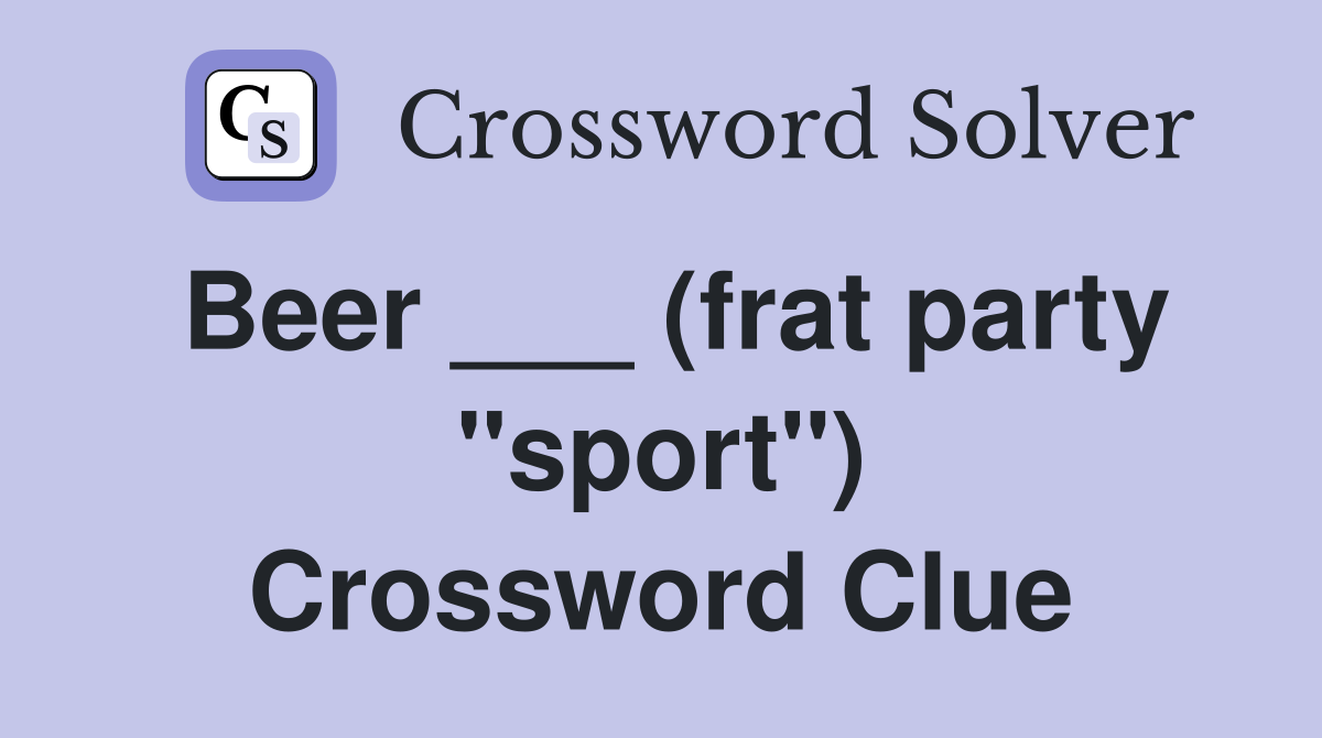 Beer ___ (frat party "sport") Crossword Clue