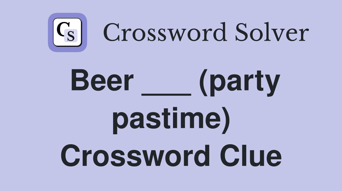 Beer ___ (party pastime) Crossword Clue