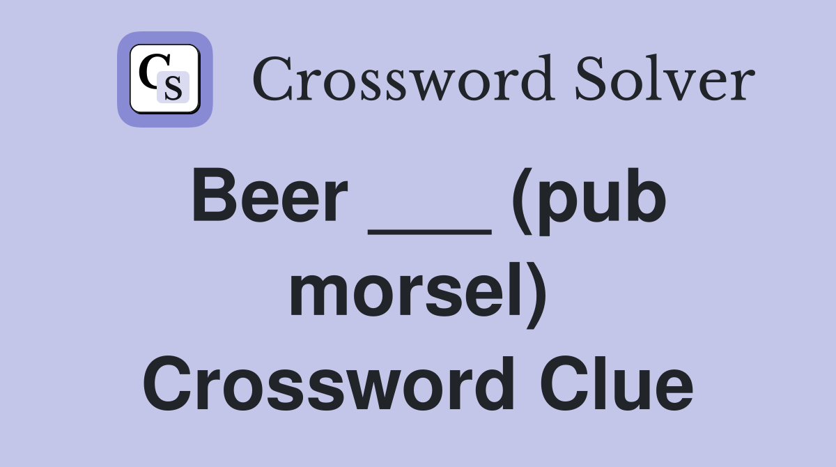 Beer ___ (pub morsel) Crossword Clue