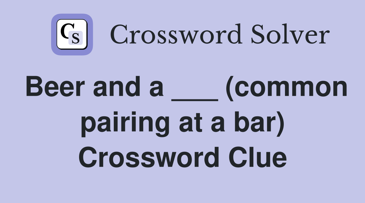 Beer and a ___ (common pairing at a bar) Crossword Clue