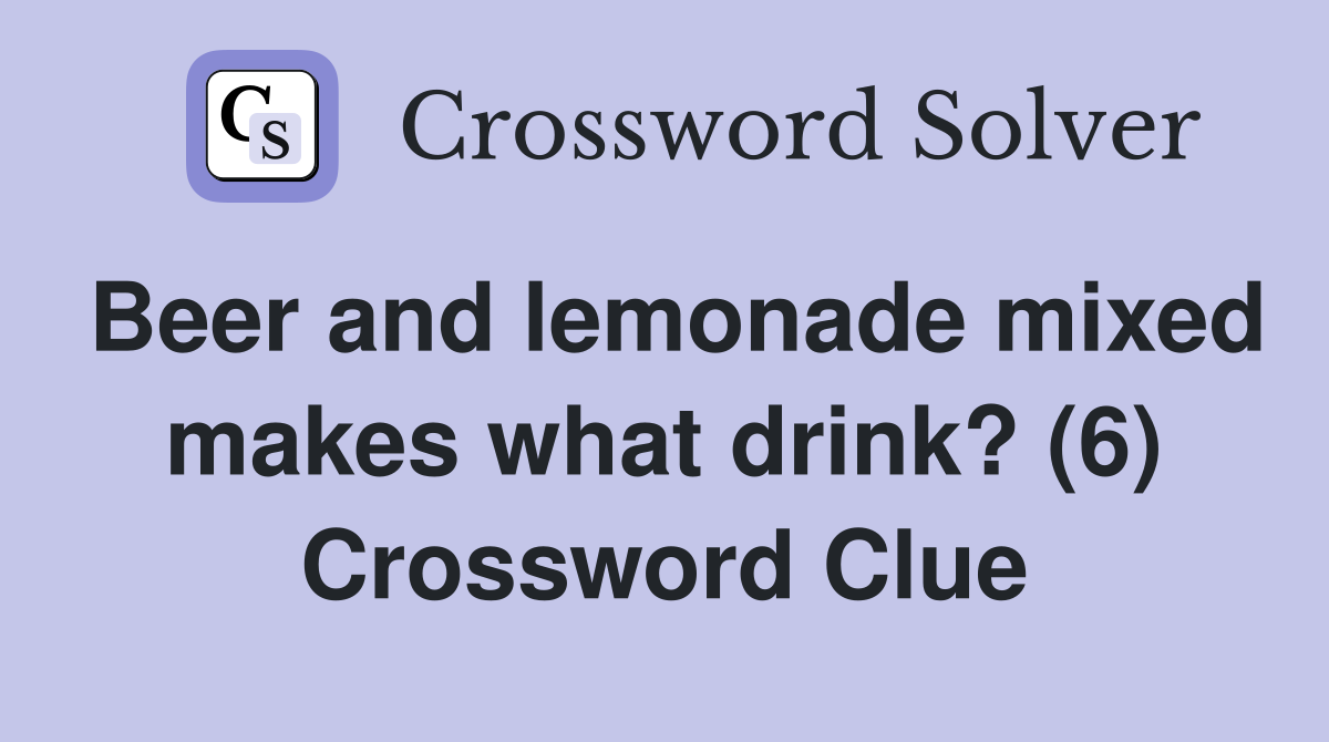 Beer and lemonade mixed makes what drink? (6) Crossword Clue
