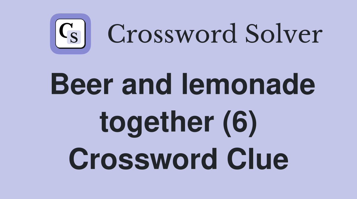Beer and lemonade together (6) Crossword Clue