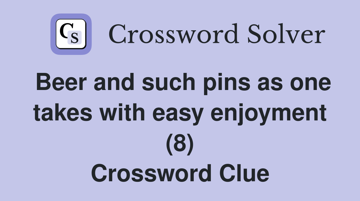 Beer and such pins as one takes with easy enjoyment (8) Crossword Clue