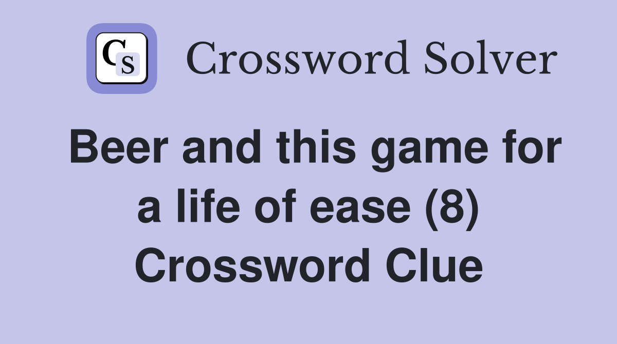 Beer and this game for a life of ease (8) Crossword Clue