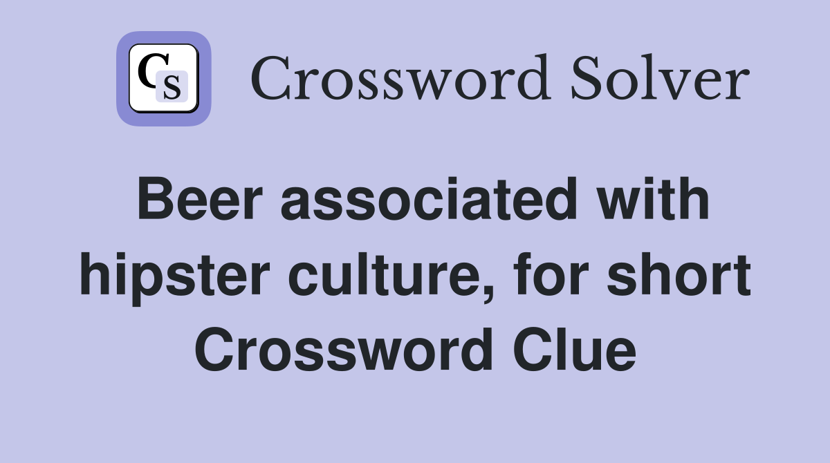Beer associated with hipster culture, for short Crossword Clue