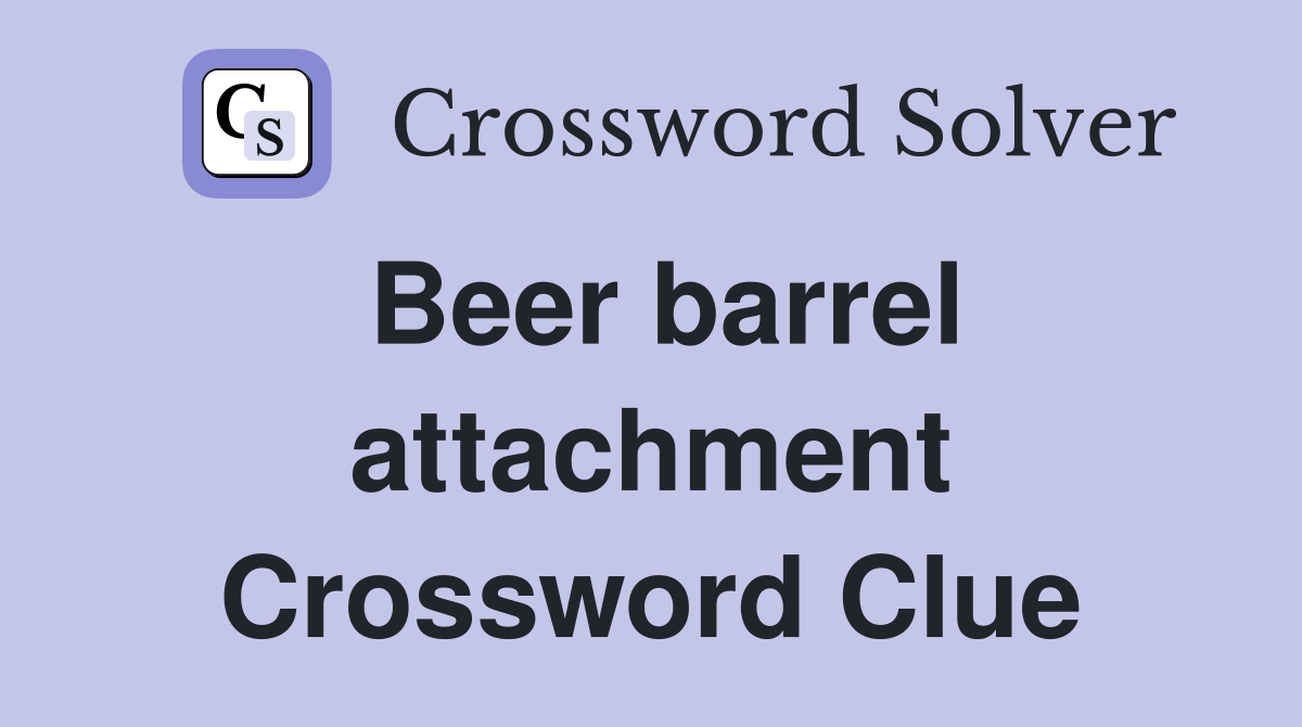 Beer barrel attachment Crossword Clue