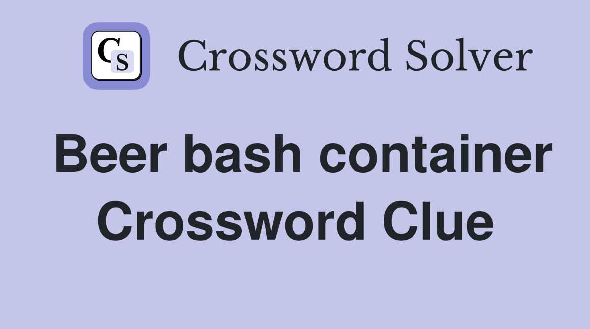 Beer bash container Crossword Clue