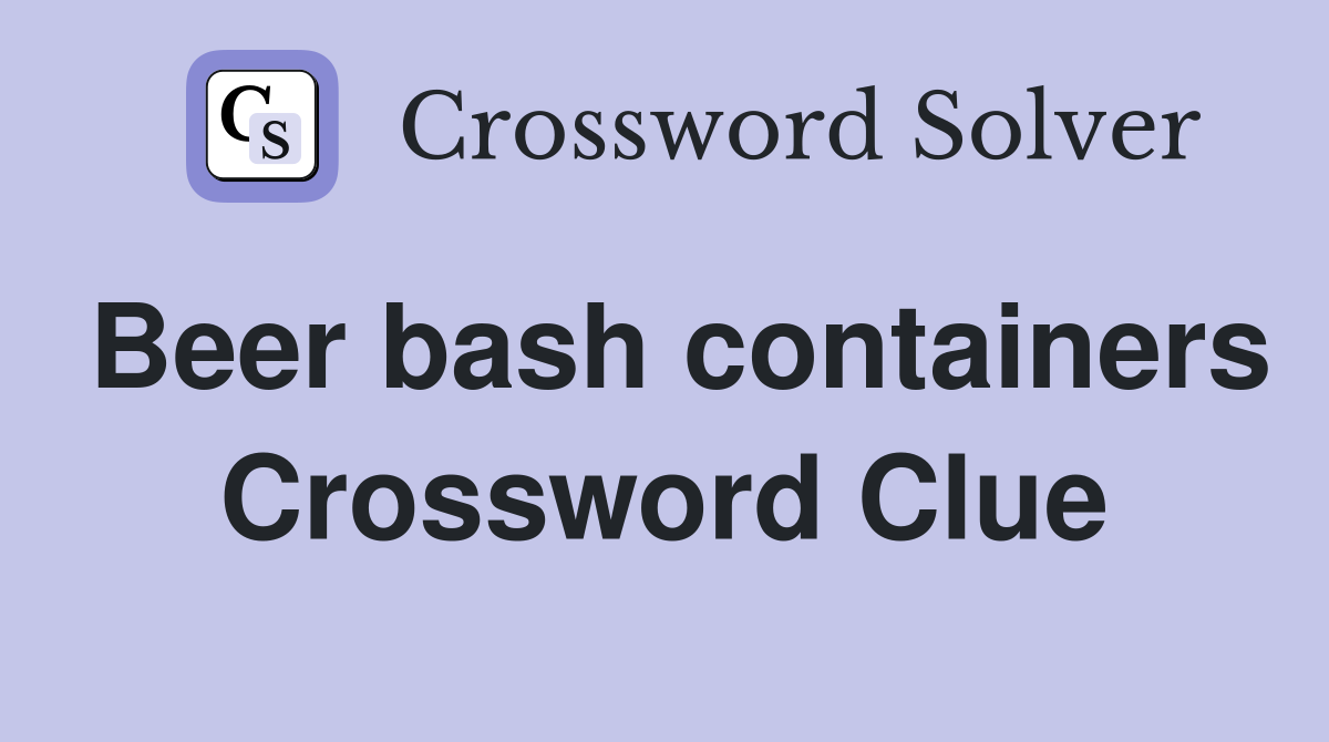 Beer bash containers Crossword Clue
