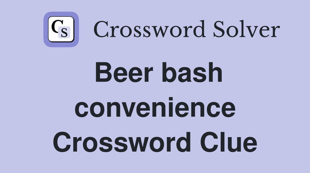 Beer bash convenience Crossword Clue