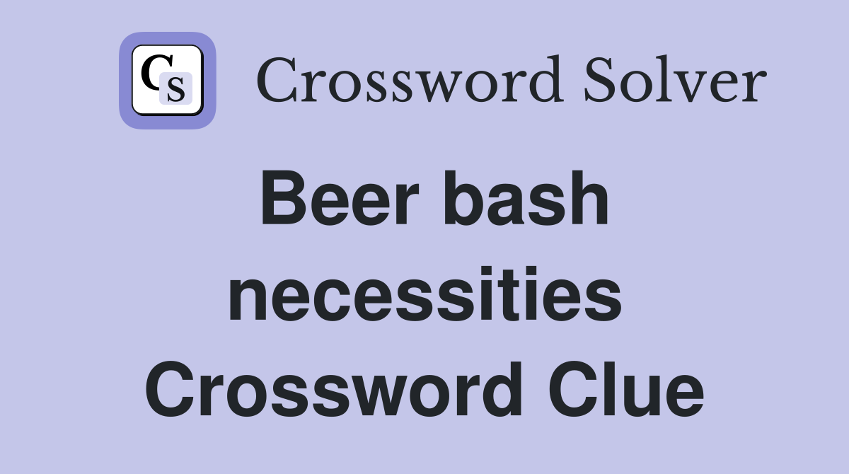 Beer bash necessities Crossword Clue