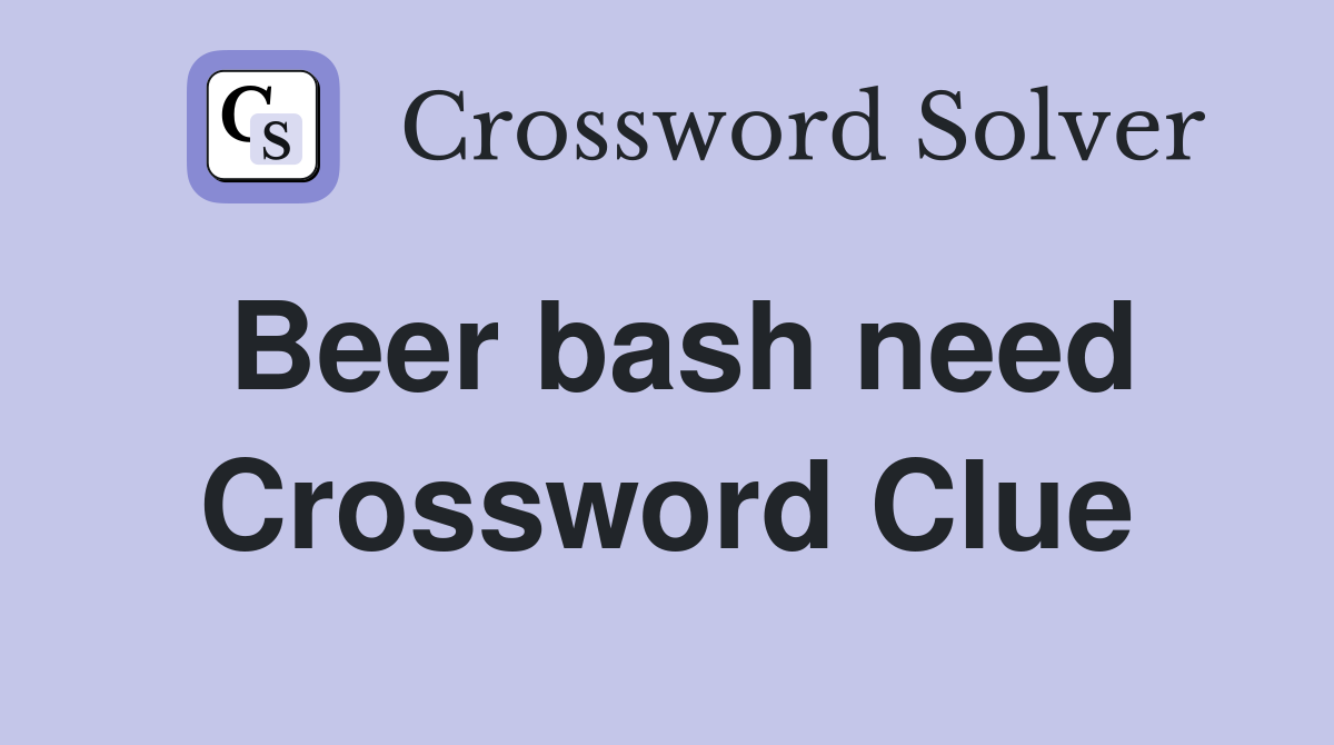 Beer bash need Crossword Clue