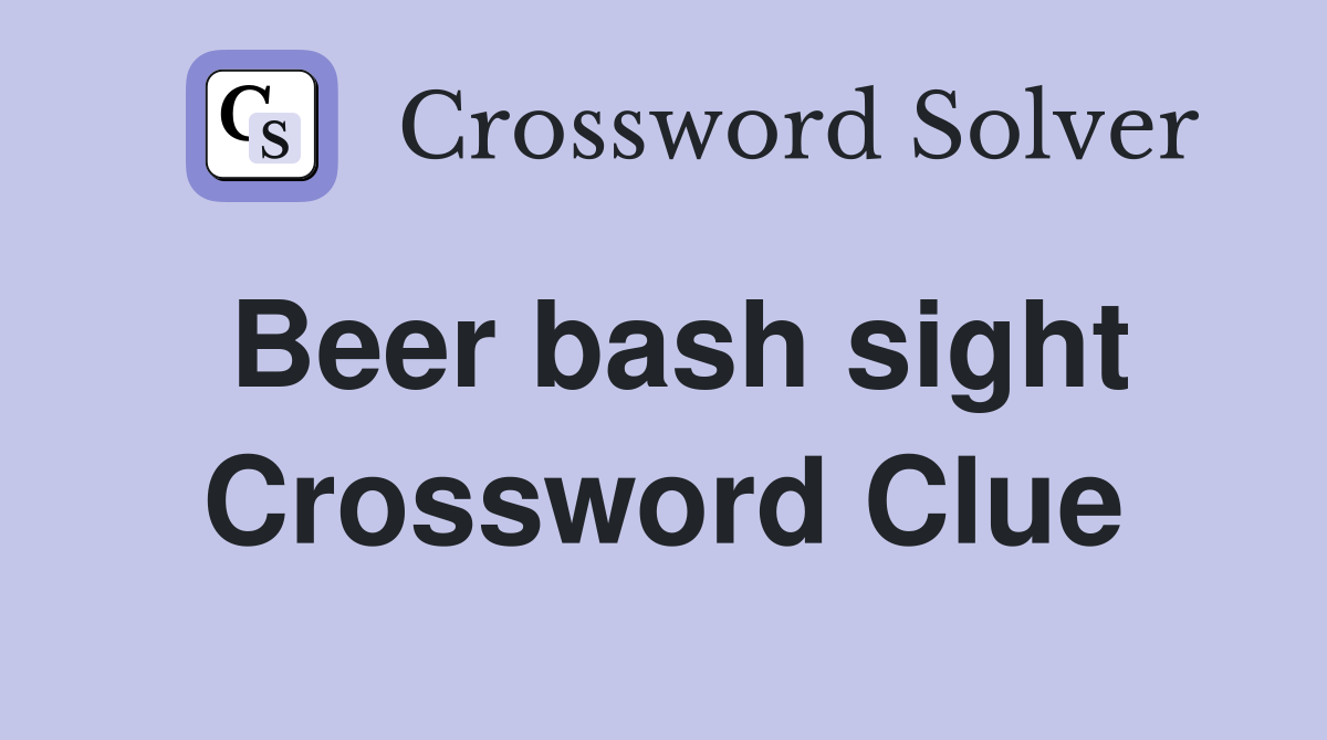 Beer bash sight Crossword Clue