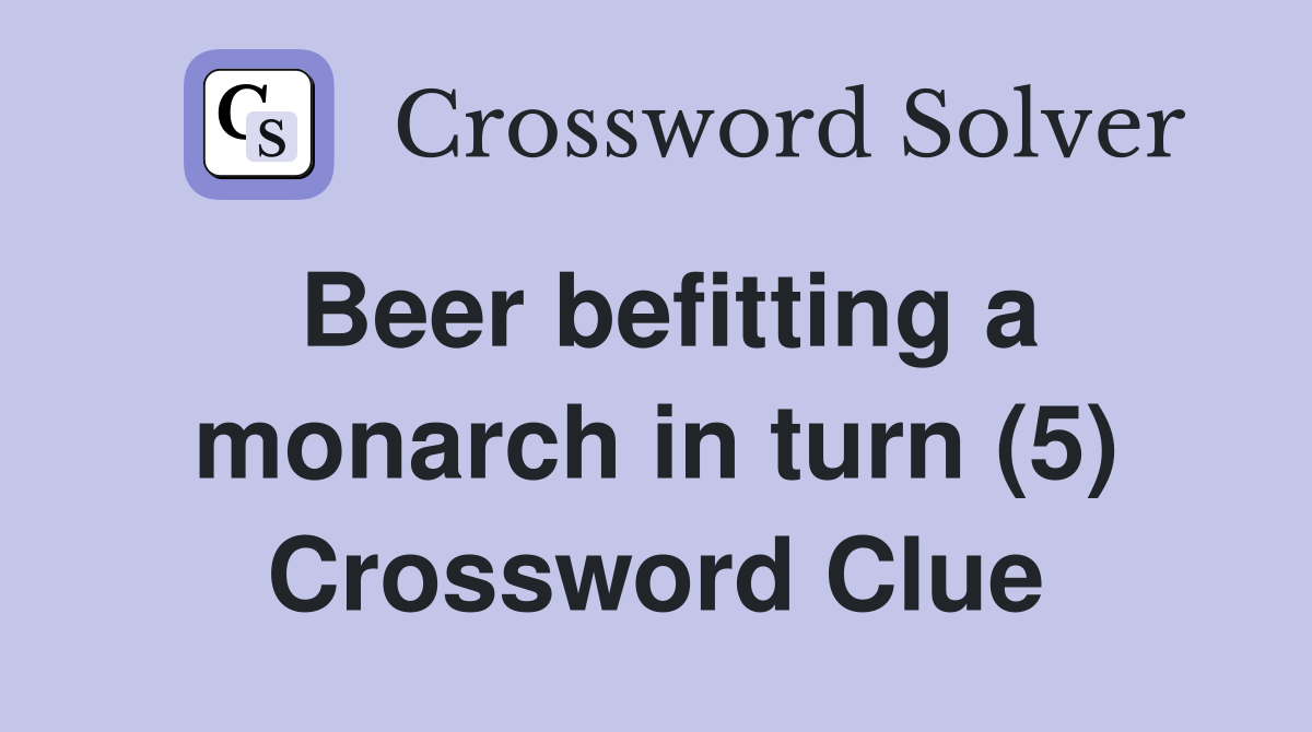 Beer befitting a monarch in turn (5) Crossword Clue