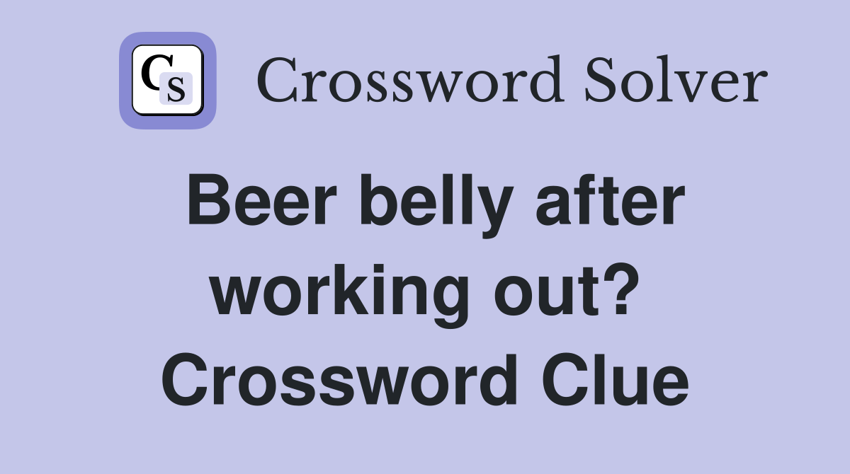 Beer belly after working out? Crossword Clue