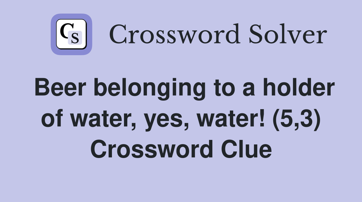 Beer belonging to a holder of water, yes, water! (5,3) Crossword Clue