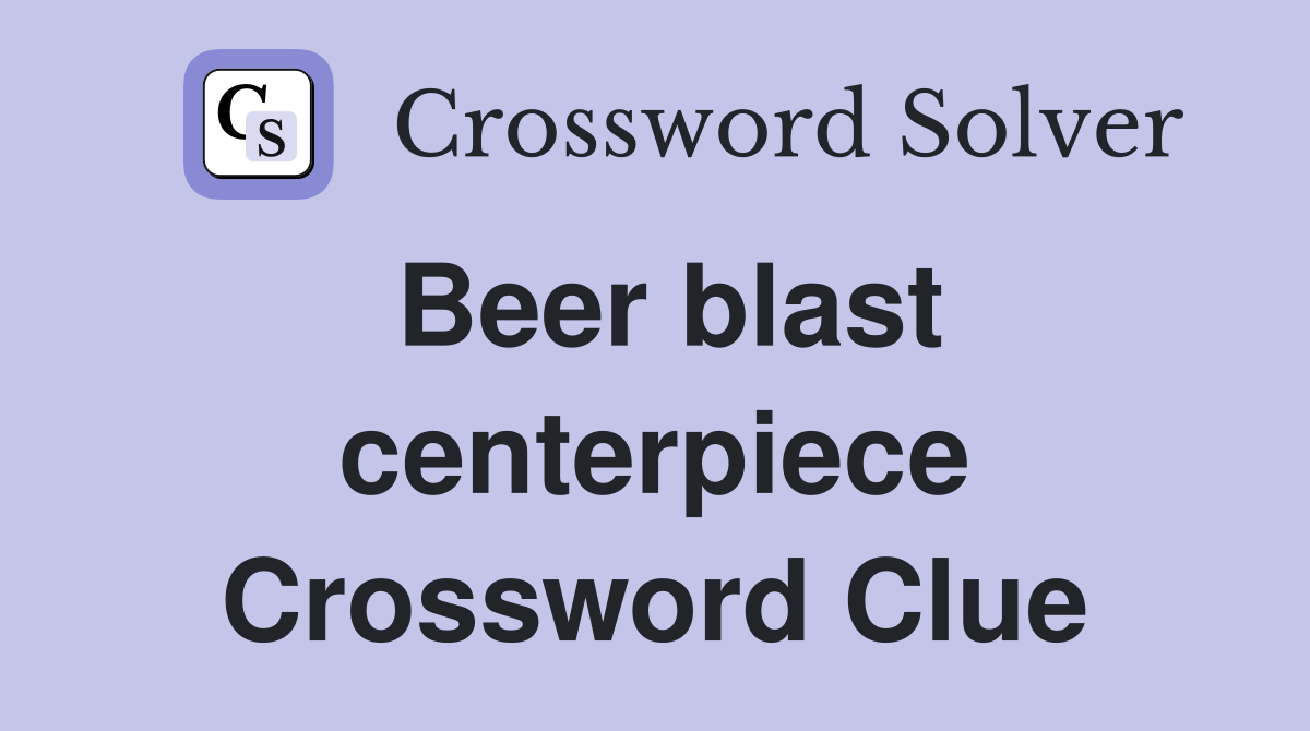 Beer blast centerpiece Crossword Clue