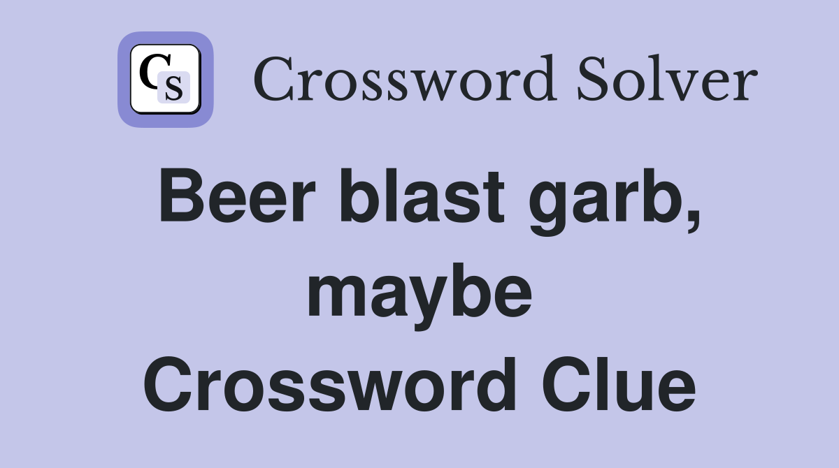 Beer blast garb, maybe Crossword Clue