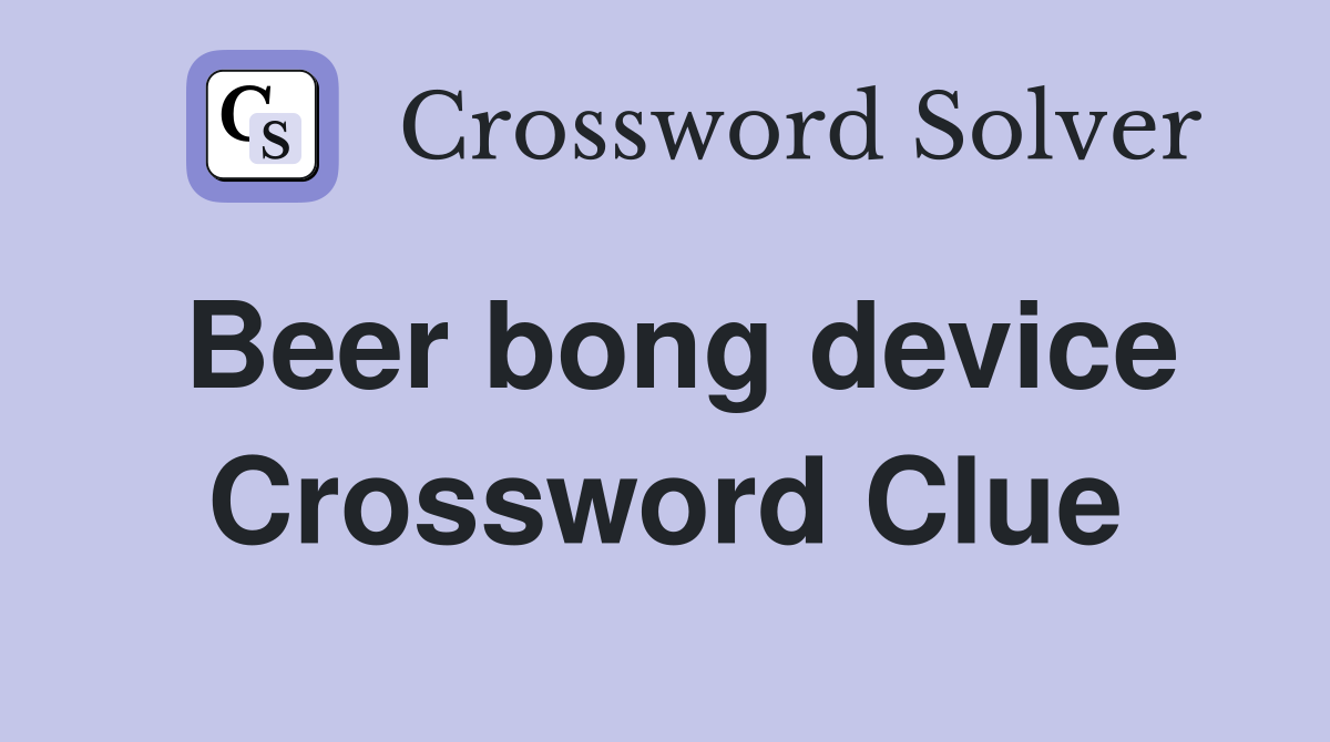 Beer bong device Crossword Clue
